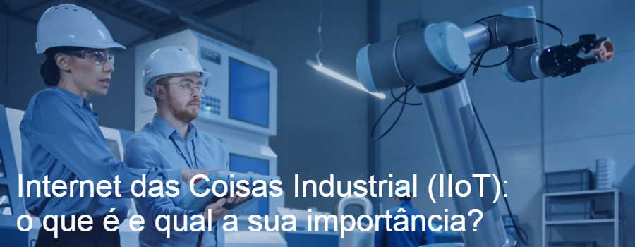Internet das Coisas Industrial (IIoT): o que é e qual a sua importância?