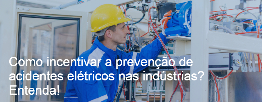 Como incentivar a prevenção de acidentes elétricos nas indústrias? Entenda!