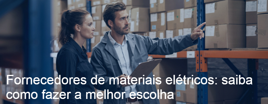 Fornecedores de materiais elétricos: saiba como fazer a melhor escolha