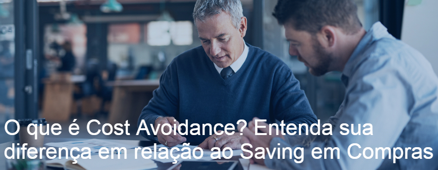 O que é Cost Avoidance? Entenda as diferenças em relação ao Saving em Compras!
