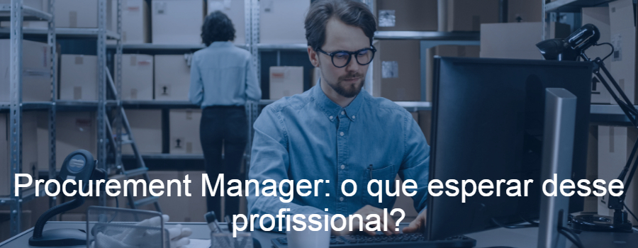 Procurement Manager: o que esperar desse profissional?