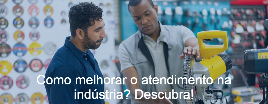 Como melhorar o atendimento na indústria? Descubra!