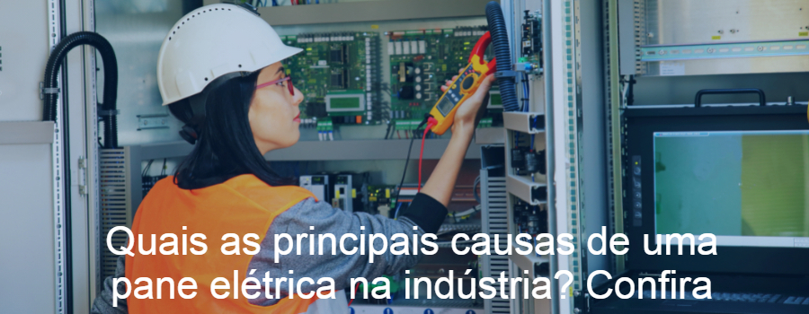Quais as principais causas de uma pane elétrica na indústria? Confira!