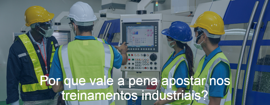 Por que vale a pena apostar nos treinamentos industriais?