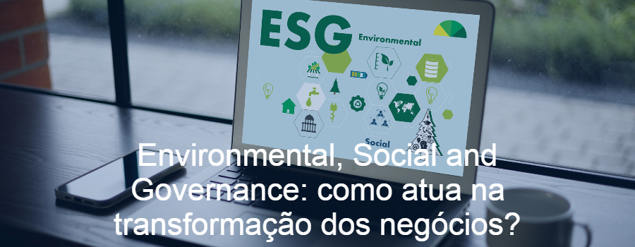 Environmental, Social and Governance: como atua na transformação dos negócios?