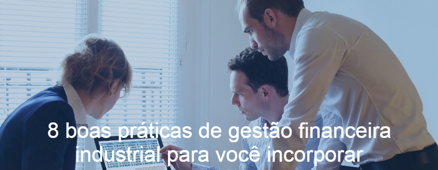 8 boas práticas de gestão financeira industrial para você incorporar