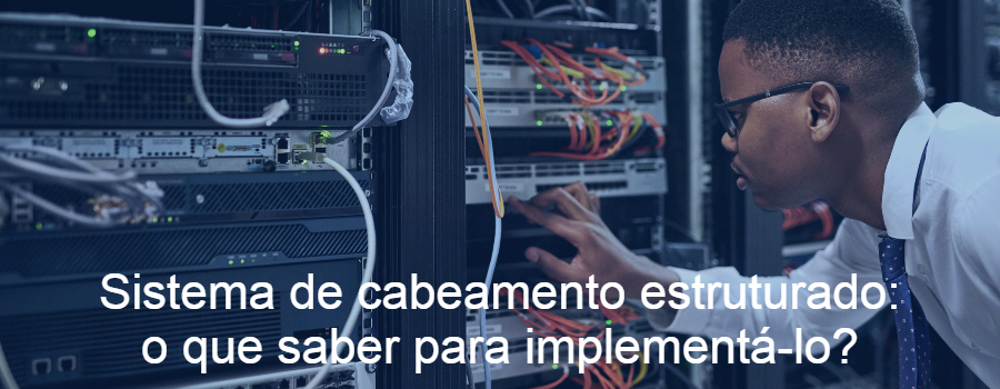 Sistema de cabeamento estruturado: o que saber para implementá-lo?