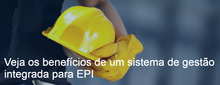 Gestão integrada para EPI e seus benefícios