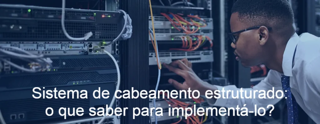 Sistema de cabeamento estruturado: o que saber para implementá-lo?