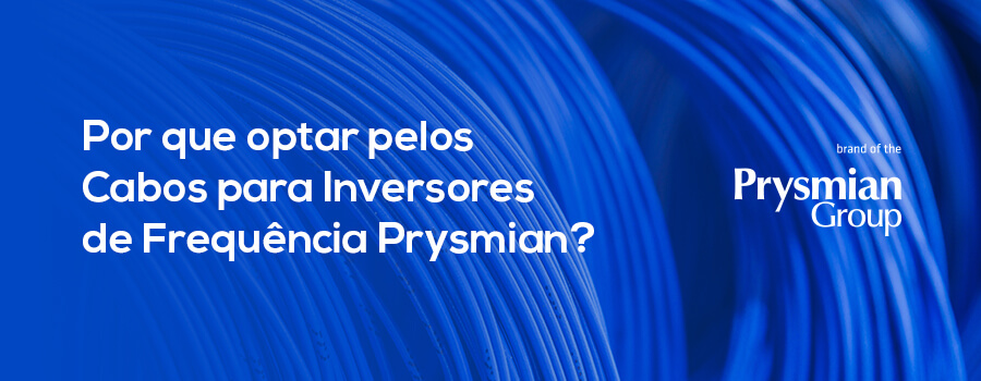 Por que optar pelos Cabos para Inversores de Frequência Prysmian?