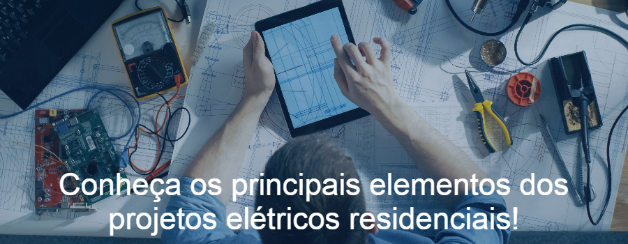 Conheça os principais elementos dos projetos elétricos residenciais!
