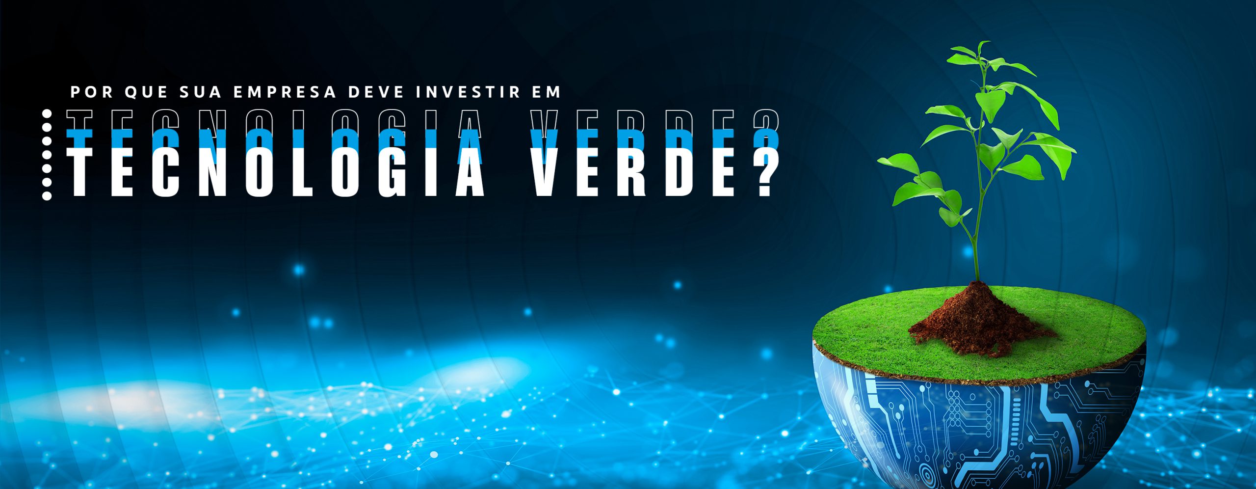 Por que sua empresa deve investir em tecnologia verde?