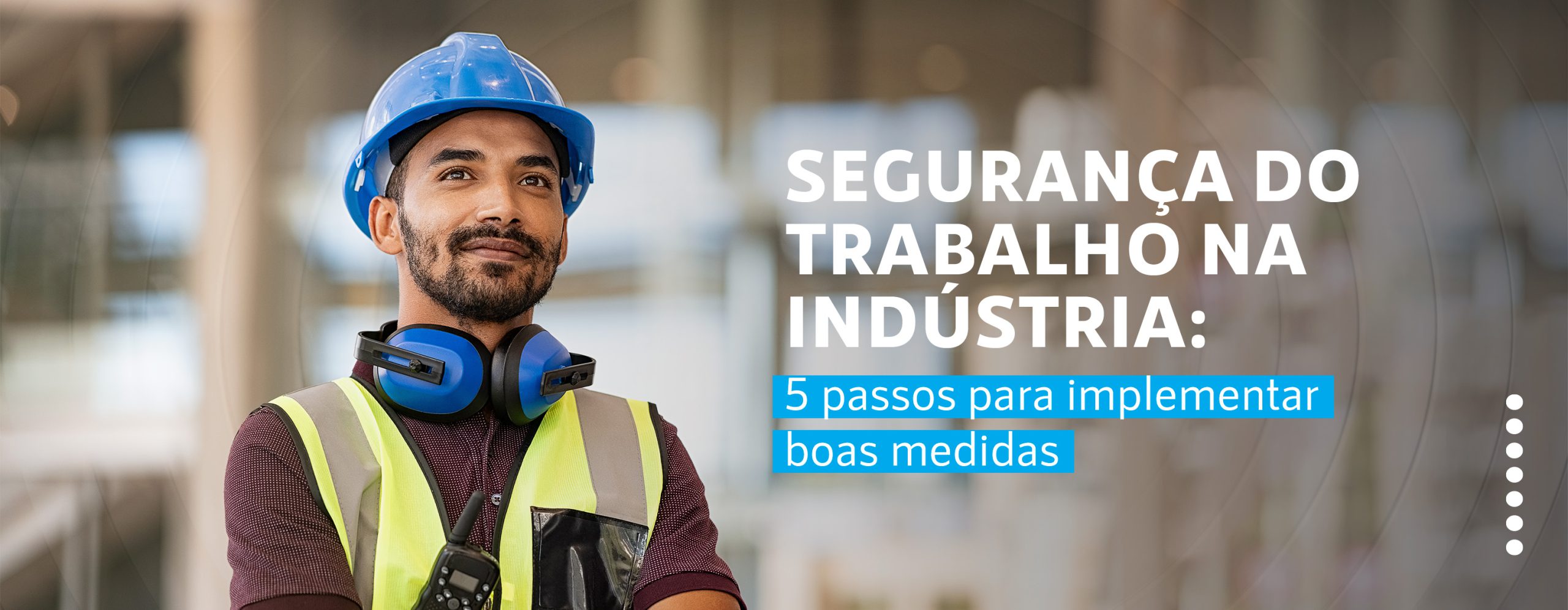 Segurança do trabalho na indústria: 5 passos para implementar boas medidas